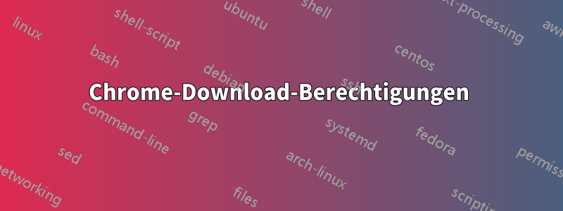 Chrome-Download-Berechtigungen