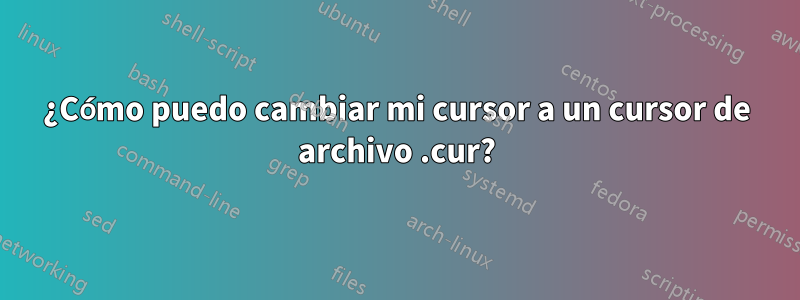 ¿Cómo puedo cambiar mi cursor a un cursor de archivo .cur?