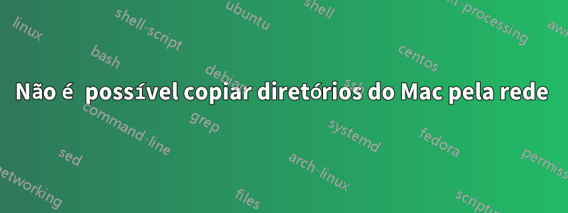 Não é possível copiar diretórios do Mac pela rede