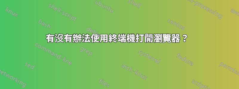 有沒有辦法使用終端機打開瀏覽器?