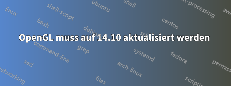 OpenGL muss auf 14.10 aktualisiert werden