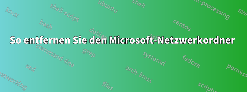 So entfernen Sie den Microsoft-Netzwerkordner