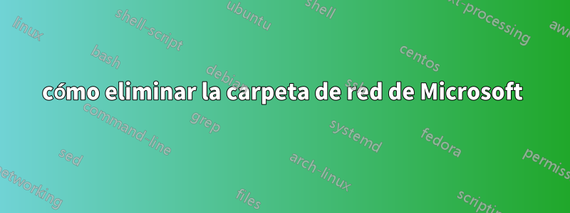 cómo eliminar la carpeta de red de Microsoft