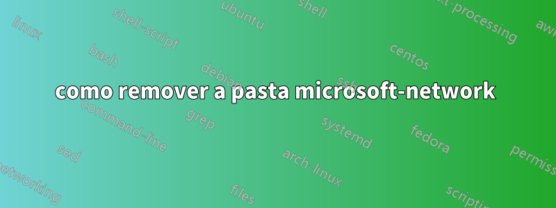 como remover a pasta microsoft-network