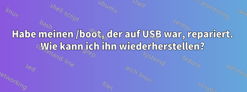 Habe meinen /boot, der auf USB war, repariert. Wie kann ich ihn wiederherstellen?
