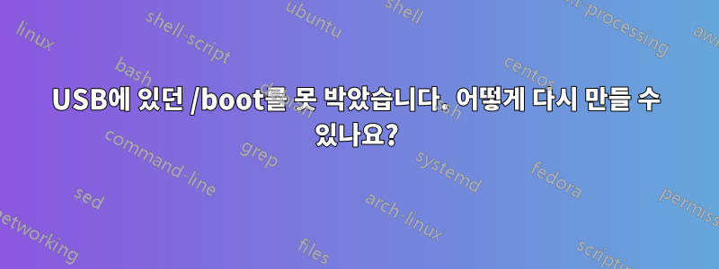 USB에 있던 /boot를 못 박았습니다. 어떻게 다시 만들 수 있나요?