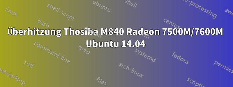 Überhitzung Thosiba M840 Radeon 7500M/7600M Ubuntu 14.04