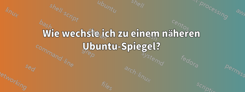 Wie wechsle ich zu einem näheren Ubuntu-Spiegel?