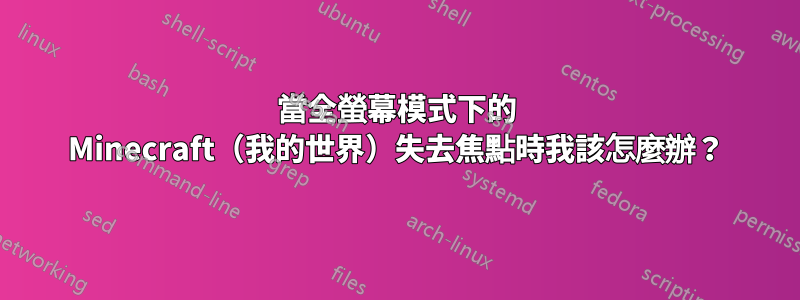 當全螢幕模式下的 Minecraft（我的世界）失去焦點時我該怎麼辦？