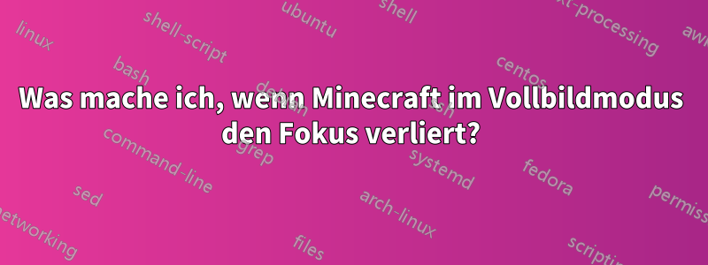 Was mache ich, wenn Minecraft im Vollbildmodus den Fokus verliert?