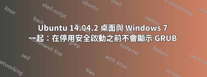 Ubuntu 14.04.2 桌面與 Windows 7 一起：在停用安全啟動之前不會顯示 GRUB