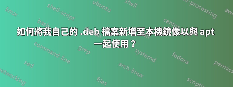 如何將我自己的 .deb 檔案新增至本機鏡像以與 apt 一起使用？