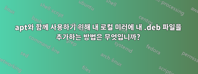 apt와 함께 사용하기 위해 내 로컬 미러에 내 .deb 파일을 추가하는 방법은 무엇입니까?