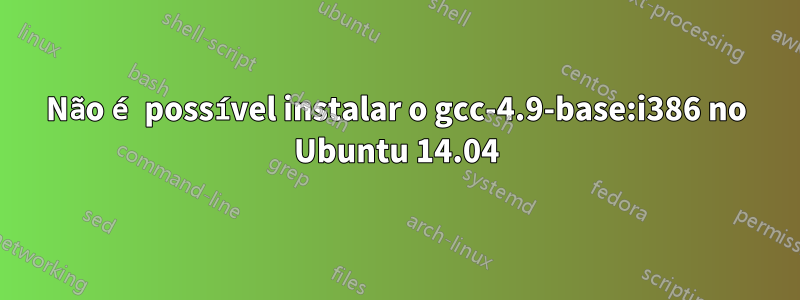 Não é possível instalar o gcc-4.9-base:i386 no Ubuntu 14.04