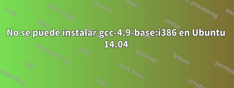 No se puede instalar gcc-4.9-base:i386 en Ubuntu 14.04