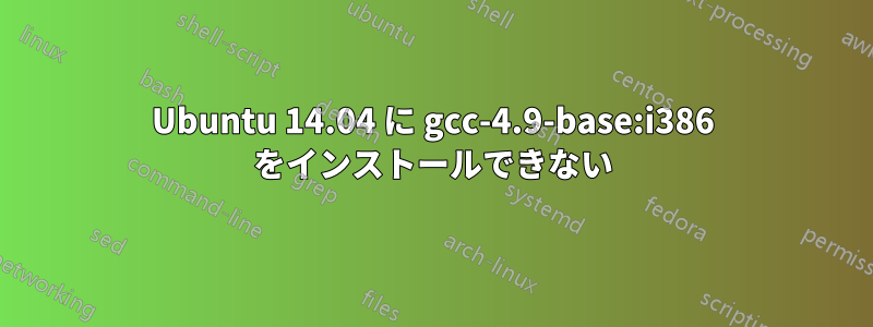 Ubuntu 14.04 に gcc-4.9-base:i386 をインストールできない