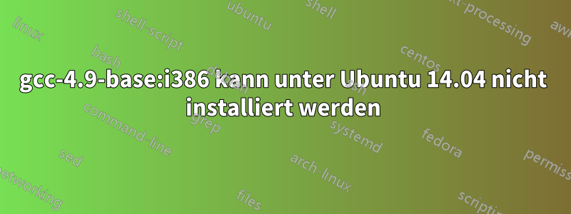 gcc-4.9-base:i386 kann unter Ubuntu 14.04 nicht installiert werden