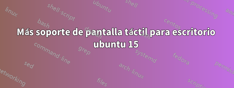 Más soporte de pantalla táctil para escritorio ubuntu 15