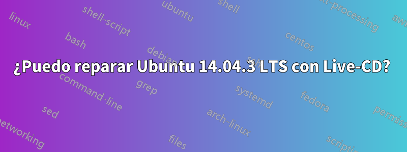 ¿Puedo reparar Ubuntu 14.04.3 LTS con Live-CD?