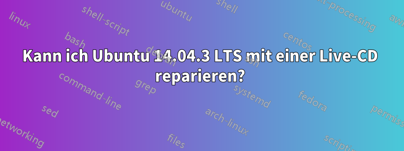 Kann ich Ubuntu 14.04.3 LTS mit einer Live-CD reparieren?