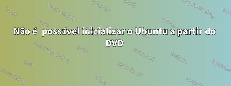 Não é possível inicializar o Ubuntu a partir do DVD