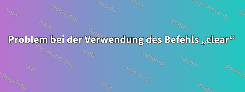 Problem bei der Verwendung des Befehls „clear“
