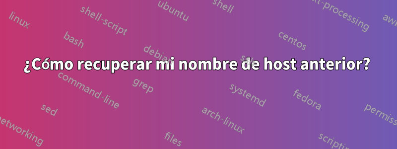 ¿Cómo recuperar mi nombre de host anterior?