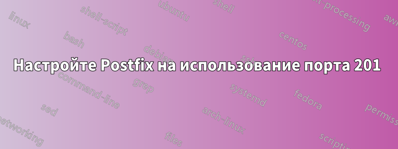 Настройте Postfix на использование порта 201