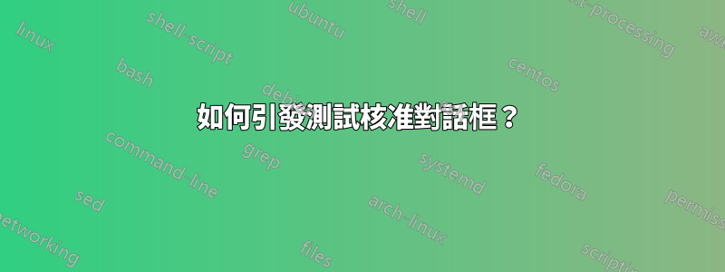 如何引發測試核准對話框？