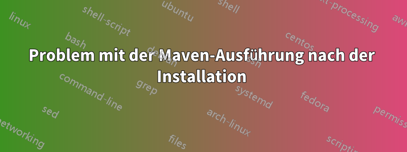 Problem mit der Maven-Ausführung nach der Installation