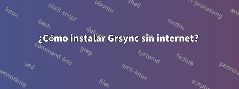 ¿Cómo instalar Grsync sin internet?