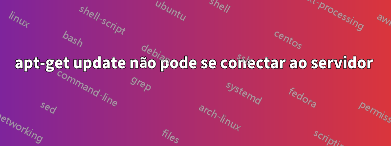 apt-get update não pode se conectar ao servidor