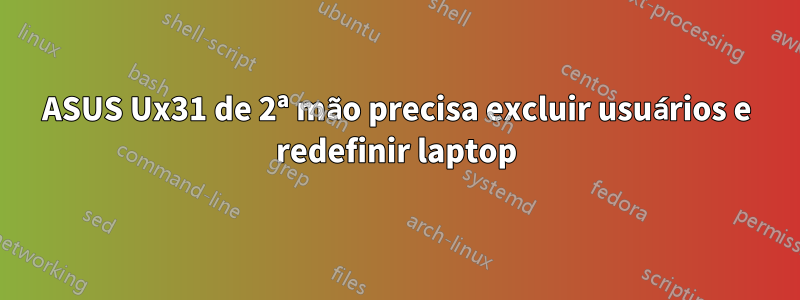 ASUS Ux31 de 2ª mão precisa excluir usuários e redefinir laptop