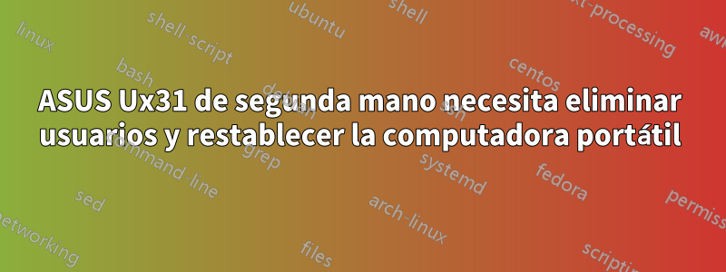 ASUS Ux31 de segunda mano necesita eliminar usuarios y restablecer la computadora portátil