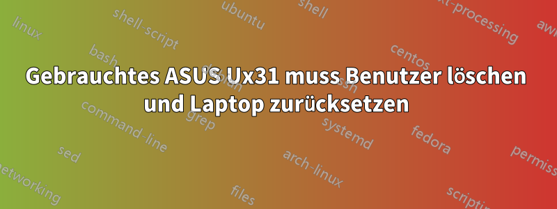 Gebrauchtes ASUS Ux31 muss Benutzer löschen und Laptop zurücksetzen
