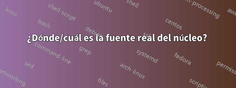¿Dónde/cuál es la fuente real del núcleo?