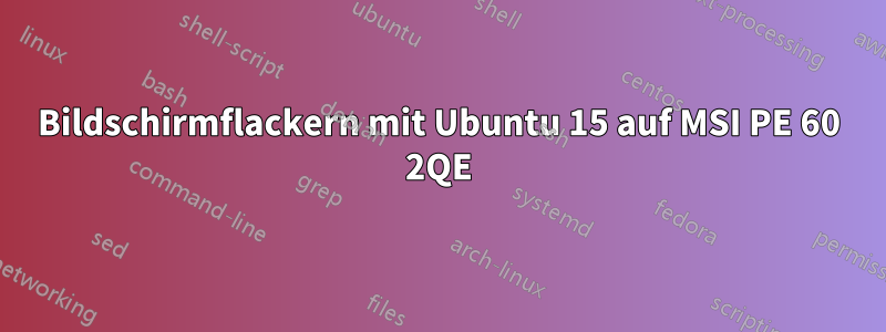 Bildschirmflackern mit Ubuntu 15 auf MSI PE 60 2QE