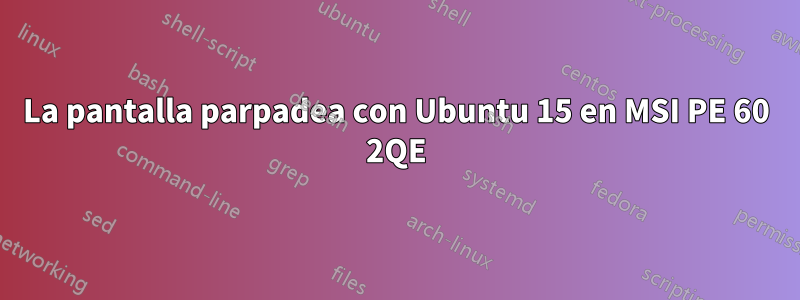 La pantalla parpadea con Ubuntu 15 en MSI PE 60 2QE