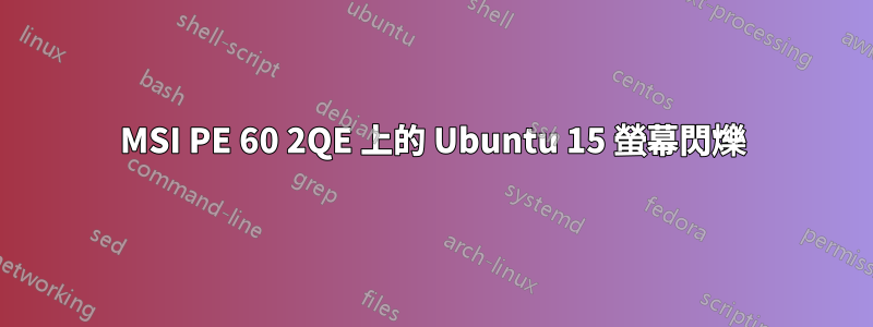 MSI PE 60 2QE 上的 Ubuntu 15 螢幕閃爍