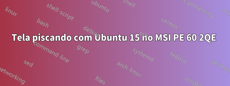 Tela piscando com Ubuntu 15 no MSI PE 60 2QE
