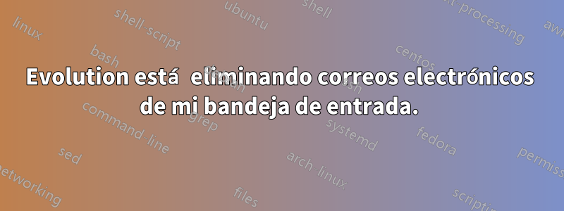 Evolution está eliminando correos electrónicos de mi bandeja de entrada.