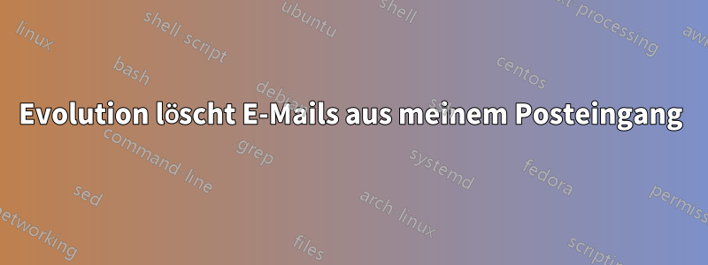 Evolution löscht E-Mails aus meinem Posteingang