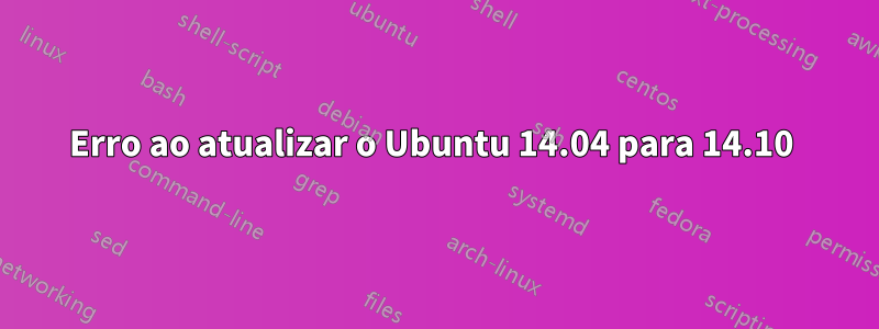 Erro ao atualizar o Ubuntu 14.04 para 14.10