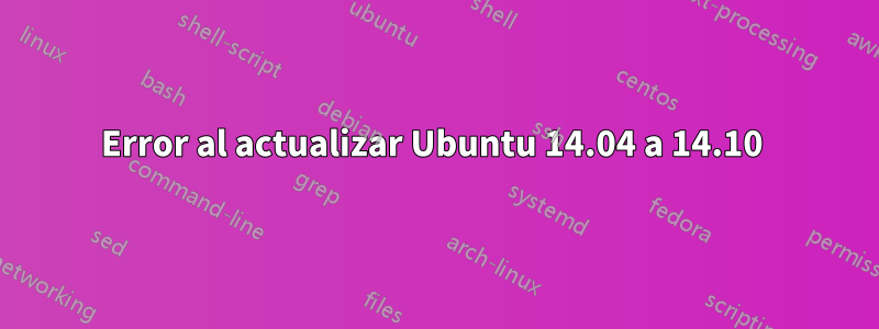Error al actualizar Ubuntu 14.04 a 14.10