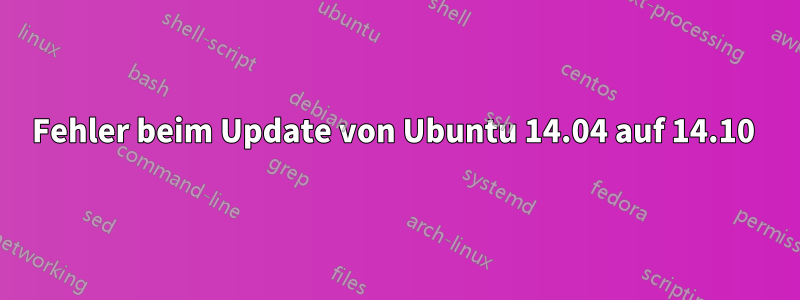 Fehler beim Update von Ubuntu 14.04 auf 14.10