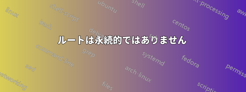 ルートは永続的ではありません