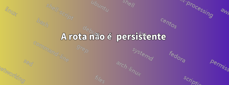 A rota não é persistente
