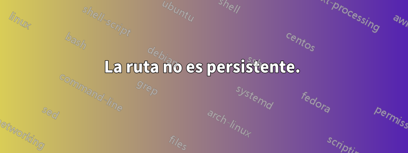 La ruta no es persistente.