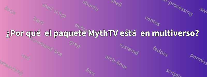 ¿Por qué el paquete MythTV está en multiverso?