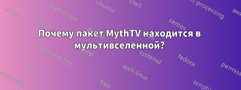 Почему пакет MythTV находится в мультивселенной?